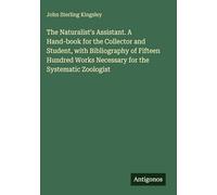The Naturalist's Assistant. A Hand-book for the Collector and Student, with Bibliography of Fifteen Hundred Works Necessary for the Systematic Zoologist