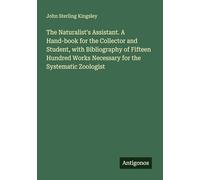 The Naturalist's Assistant. A Hand-book for the Collector and Student, with Bibliography of Fifteen Hundred Works Necessary for the Systematic Zoologist