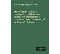 The Naturalist's Assistant. A Handbook for the Collector and Student, with a Bibliography of Fifteen Hundred Works Necessary for the Systematic Zoölogist