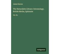 The Naturalists Library: Entomology, British Moths, Sphinxes: Vol. XL