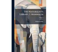 The Naturalist's Library, I. Mammalia