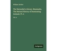 The Naturalist's Library. Mammalia. The Natural History of Ruminating Animals Pt. 2: Vol. 4