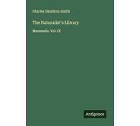 The Naturalist's Library: Mammalia. Vol. IX