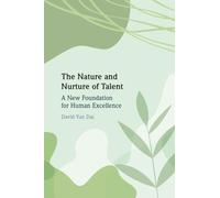 The Nature and Nurture of Talent: A New Foundation for Human Excellence