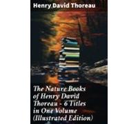 The Nature Books Of Henry David Thoreau - 6 Titles In One Volume (illu