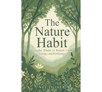 The Nature Habit: Everyday Rituals to Restore Calm, Energy, and Resilience