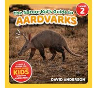The Nature Kid's Guide to Aardvarks: A Level 2 Reader for Curious Young Kids Who Love Aardvarks!