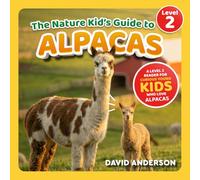 The Nature Kid's Guide to Alpacas: A Level 2 Reader for Curious Young Kids Who Love Alpacas!