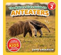 The Nature Kid's Guide to Anteaters: A Level 2 Reader for Curious Young Kids Who Love Anteaters!