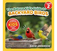 The Nature Kid's Guide to Backyard Birds: A Level 2 Reader for Curious Young Kids Who Love Bird Watching! (The Nature Kid's Guide to Animals! - Level 2 Readers)