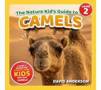 The Nature Kid's Guide to Camels: A Level 2 Reader for Curious Young Kids Who Love Camels!