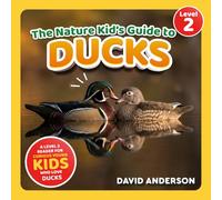 The Nature Kid's Guide to Ducks: A Level 2 Reader for Curious Young Kids Who Love Ducks!