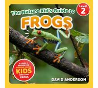 The Nature Kid's Guide to Frogs: A Level 2 Reader for Curious Young Kids Who Love Frogs!