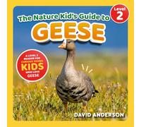 The Nature Kid's Guide to Geese: A Level 2 Reader for Curious Young Kids Who Love Geese!