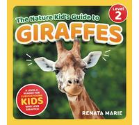 The Nature Kid's Guide to Giraffes: A Level 2 Reader for Curious Young Kids Who Love Giraffes!