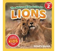 The Nature Kid's Guide to Lions: A Level 2 Reader for Curious Young Kids Who Love Lions!