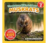 The Nature Kid's Guide to Muskrats: A Level 2 Reader for Curious Young Kids Who Love Muskrats!