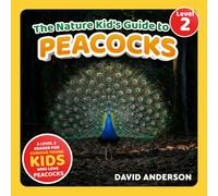The Nature Kid's Guide to Peacocks: A Level 2 Reader for Curious Young Kids Who Love Peacocks! (The Nature Kid's Guide to Animals! - Level 2 Readers)