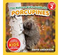 The Nature Kid's Guide to Porcupines: A Level 2 Reader for Curious Young Kids Who Love Porcupines! (The Nature Kid's Guide to Animals! - Level 2 Readers)