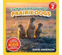 The Nature Kid's Guide to Prairie Dogs: A Level 2 Reader for Curious Young Kids Who Love Prairie Dogs! (The Nature Kid's Guide to Animals! - Level 2 Readers)