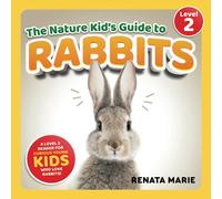 The Nature Kid's Guide to Rabbits: A Level 2 Reader for Curious Young Kids Who Love Rabbits!