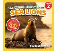 The Nature Kid's Guide to Sea Lions: A Level 2 Reader for Curious Young Kids Who Love Sea Lions!