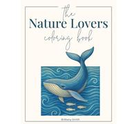 The Nature Lovers Coloring Book: A Modern Nature Coloring Book for Nature Lovers and Adults