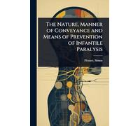 The Nature, Manner of Conveyance and Means of Prevention of Infantile Paralysis