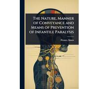 The Nature, Manner of Conveyance and Means of Prevention of Infantile Paralysis