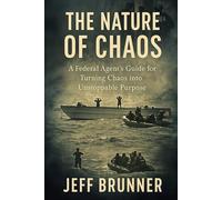 The Nature of Chaos: A Federal Agent’s Guide for Turning Chaos into Unstoppable Purpose