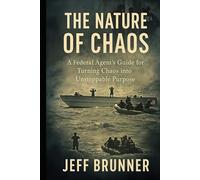 The Nature of Chaos - Private Edition: A Federal Agent’s Guide for Tuning Chaos into Unstoppable Purpose