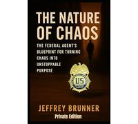 The Nature of Chaos - Private Edition: A Federal Agent’s Guide for Tuning Chaos into Unstoppable Purpose