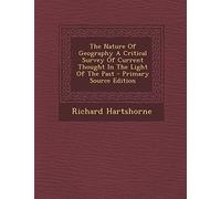 The Nature of Geography a Critical Survey of Current Thought in the Light of the Past - Primary Source Edition