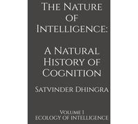 The Nature of Intelligence: A Natural History of Cognition: Volume I ECOLOGY OF INTELLIGENCE