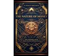 THE NATURE OF MONEY: Value, Psychology, and the Hidden Structure of Human Exchange: 1 (Reality Layers)