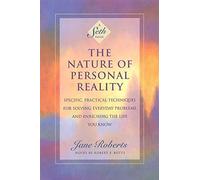The Nature of Personal Reality: Seth Book - Specific, Practical Techniques for Solving Everyday Problems and Enriching the Life You Know (A Seth Book)