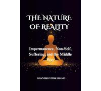 THE NATURE OF REALITY: Impermanence, Non-Self, Suffering, and the Middle Way: 3 (Buddhism Basics)