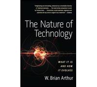The Nature of Technology: What It Is and How It Evolves