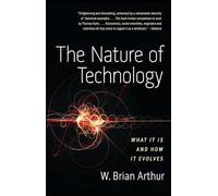 The Nature of Technology: What It Is and How It Evolves