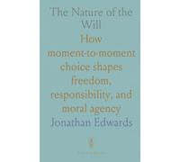The Nature of the Will: How moment-to-moment choice shapes freedom, responsibility, and moral agency