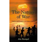 The Nature of War: Origins and Evolution of Violent Conflict