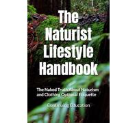 The Naturist Lifestyle Handbook: The Naked Truth About Naturism and Clothing Optional Etiquette