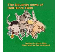 The Naughty Cows of Half-Acre Field: A cheeky, giggly tale for all the family to smile at