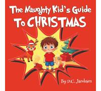 The Naughty Kid's Guide to Christmas: A Funny and Silly Christmas Picture Book For Children, Adults, and Kids of All Ages