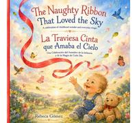 The Naughty Ribbon That Loved the Sky - La Traviesa Cinta que Amaba el Cielo: A celebration of childhood wonder and everyday magic. Una Celebración ... de la Infancia y de la Magia de Cada Día.