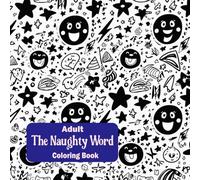 The Naughty Word Coloring Book: A Sweary and Sassy Adult Coloring Adventure to Relieve Stress and Say What You Really Mean