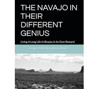 THE NAVAJO IN THEIR DIFFERENT GENIUS: Living A Long Life In Beauty Is Its Own Reward