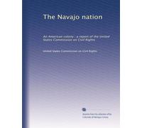 The Navajo nation: An American colony : a report of the United States Commission on Civil Rights