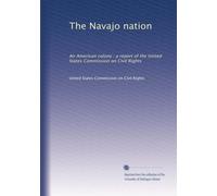 The Navajo nation: An American colony : a report of the United States Commission on Civil Rights: Volume 1