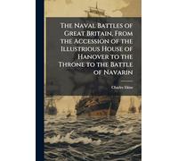 The Naval Battles of Great Britain, From the Accession of the Illustrious House of Hanover to the Throne to the Battle of Navarin